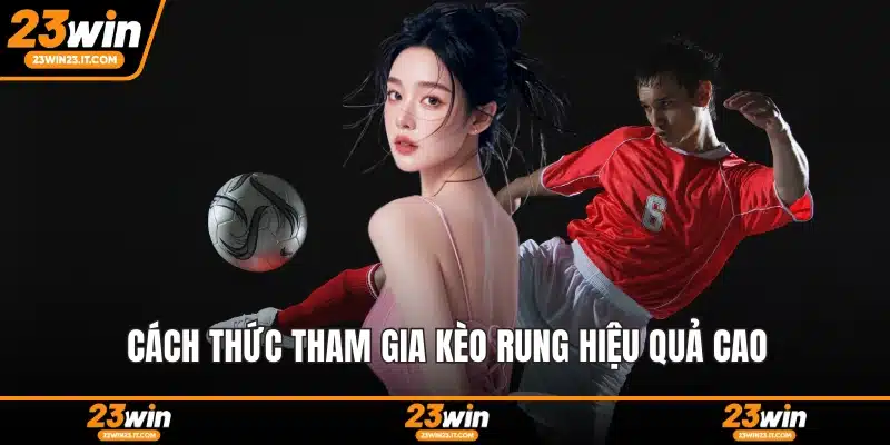 Cách thức tham gia kèo rung hiệu quả cao