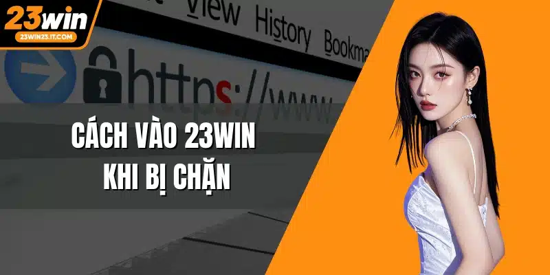 Cách vào 23WIN khi bị chặn