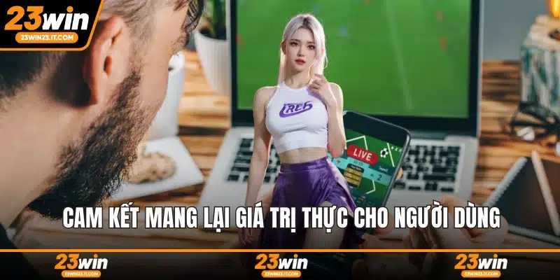 Cam kết mang lại giá trị thực cho người dùng