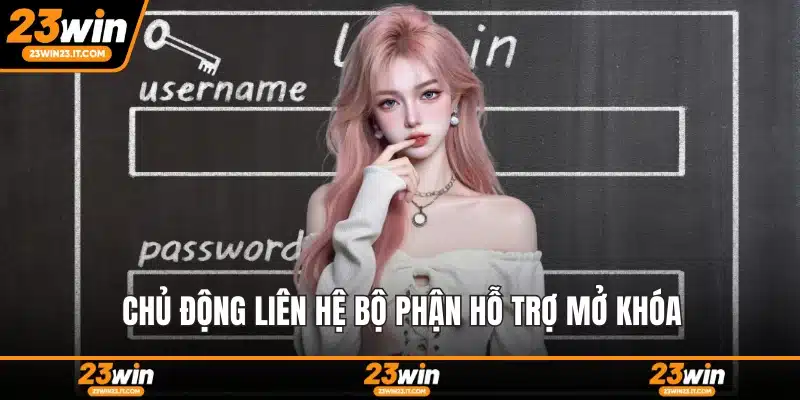 Chủ động liên hệ bộ phận hỗ trợ mở khóa