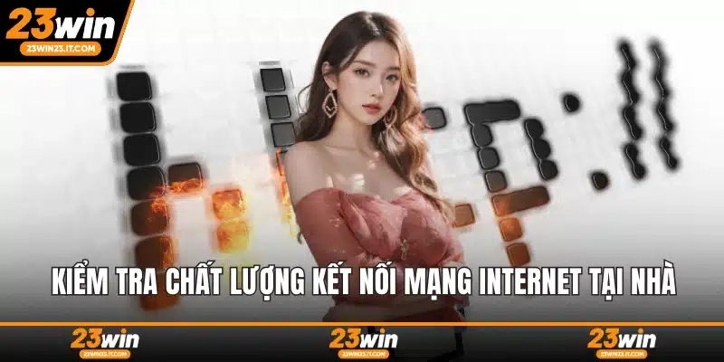 Kiểm tra chất lượng kết nối mạng internet tại nhà
