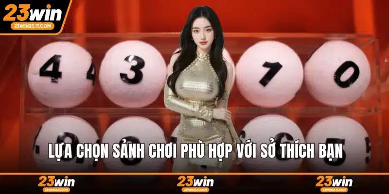 Lựa chọn sảnh chơi phù hợp với sở thích bạn