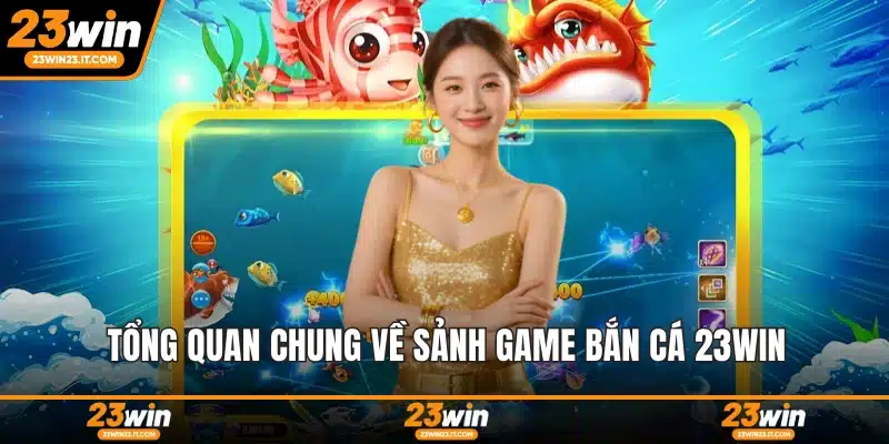 Tổng quan chung về sảnh game bắn cá 23WIN