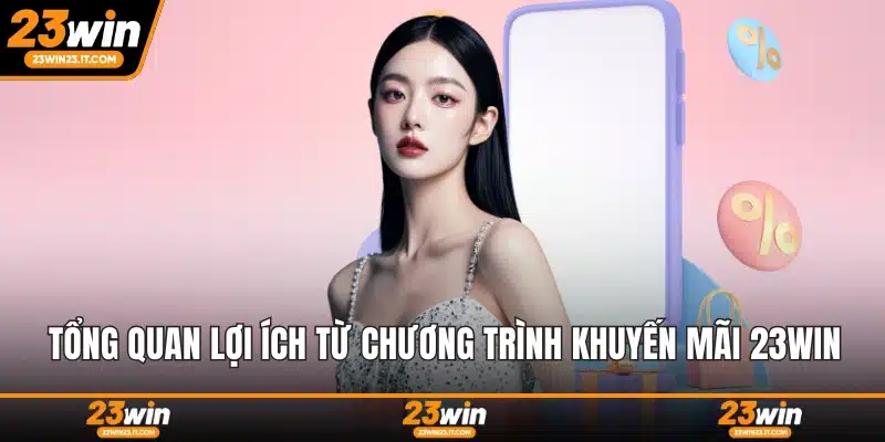Tổng quan lợi ích từ chương trình khuyến mãi 23WIN