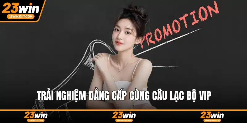 Trải nghiệm đẳng cấp cùng câu lạc bộ VIP